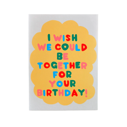 I Wish We Could Be Together Bday Card